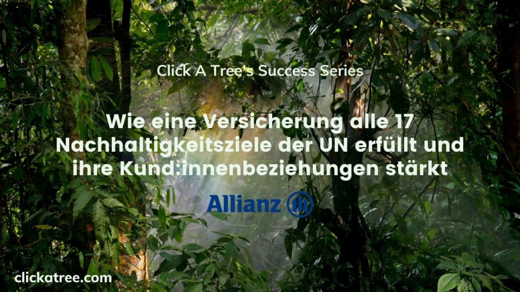 Wie die Allianz Versicherung alle 17 Nachhaltigkeitsziele der UN erfüllt und ihre Kundenbeziehungen mit Click A Tree stärkt