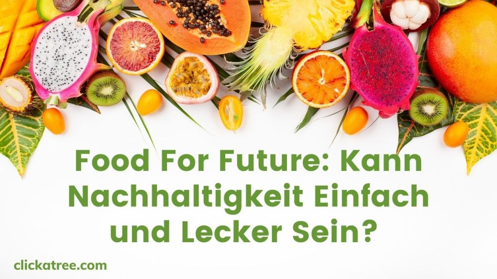 Food For Future: Kann Nachhaltigkeit Einfach und Lecker sein?