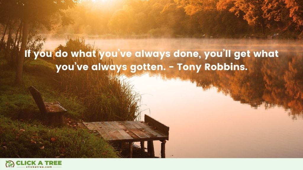 If you do what youve always done youll get what youve always gotten. Tony Robbins Quote
