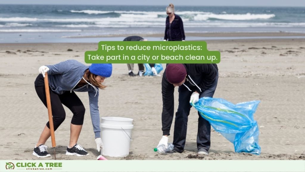 Click A Tree tips on how to reduce microplastics: Participate in a town or beach cleanup.