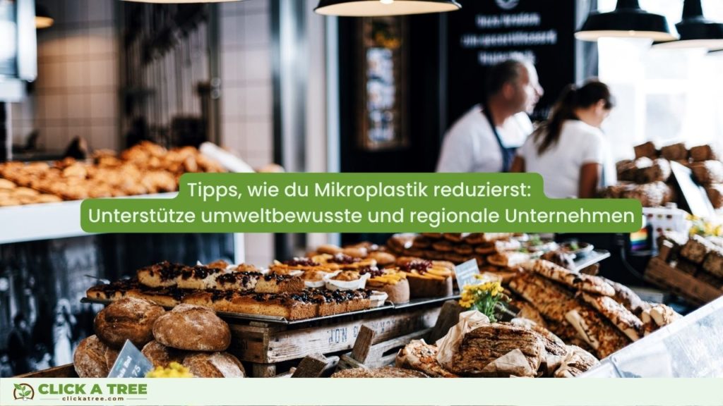 Tipps von Click A Tree, wie du Mikroplastik reduzierst: Unterstütze umweltbewusste und regionale Unternehmen