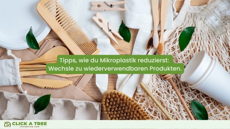 Tipps von Click A Tree, wie du Mikroplastik reduzierst: Wechsle zu wiederverwendbaren Produkten