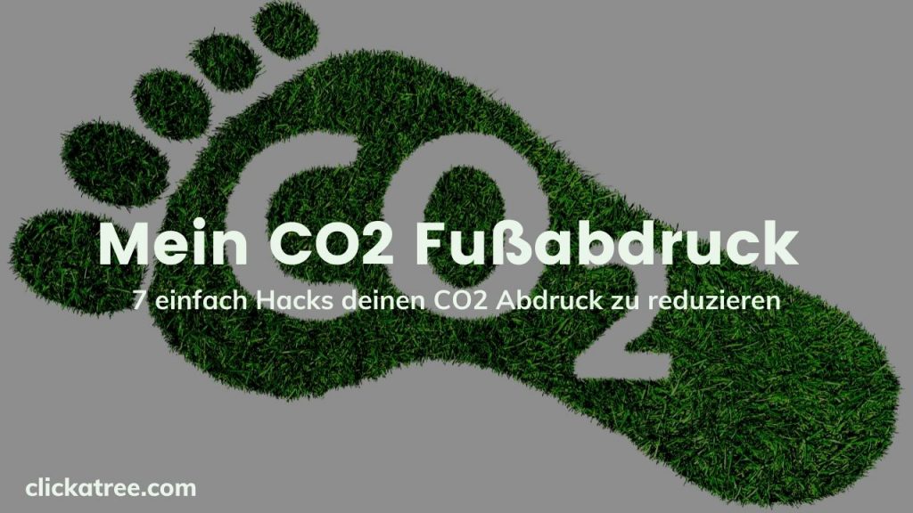 Mein CO2 Fußabdruck - 7 einfache Hacks deinen CO2 Abdruck zu reduzieren von Click A Tree
