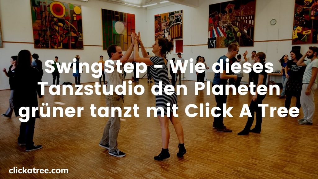 Eine Fallstudie über SwingStep- Wie dieses Tanzstudio den Planeten grüner tanzt mit Click A Tree